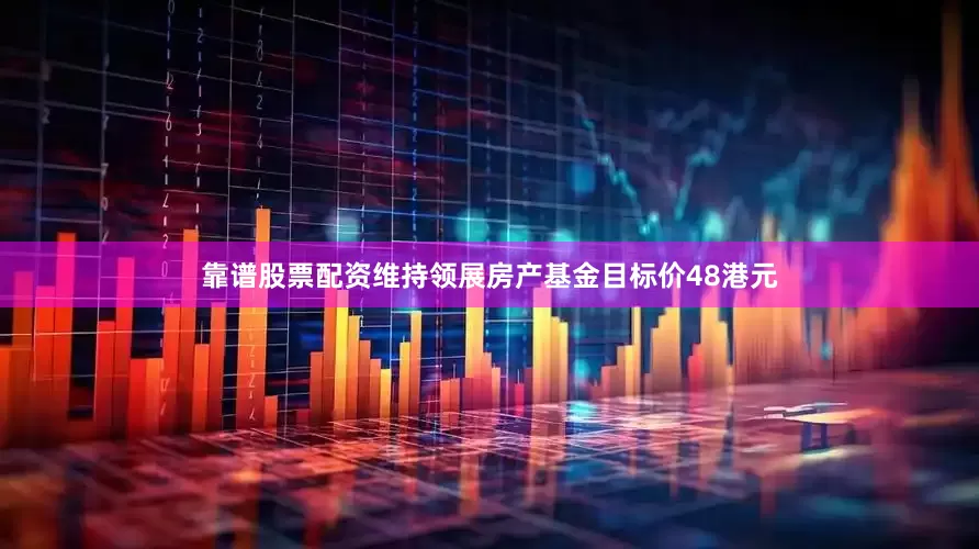 靠谱股票配资维持领展房产基金目标价48港元